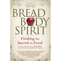 Bread, Body, Spirit: Finding the Sacred in Food - Hardcover