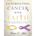 Confronting Cancer with Faith: A Study of Encouragement, Comfort, and Hope Through the Trials of Cancer - Paperback