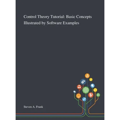 Control Theory Tutorial: Basic Concepts Illustrated by Software Examples - Hardcover