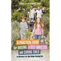 A Practical Guide for Raising a Self-Directed and Caring Child: An Alternative to the Tiger Mother Parenting Style - Paperback