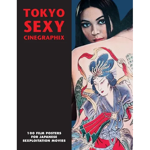 Tokyo Sexy Cinegraphix: 100 Film Posters For Japanese Sexploitation Movies - Paperback