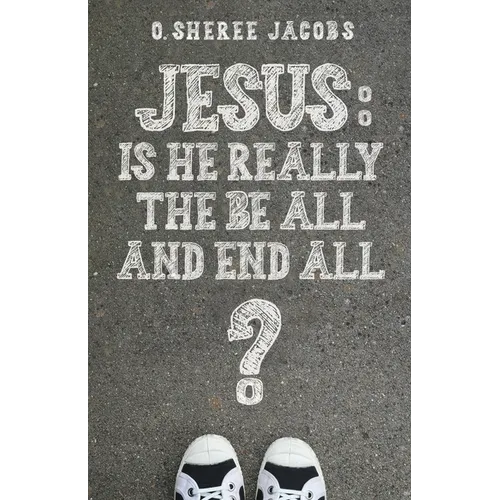 Jesus: Is He Really the Be All and End All? - Paperback