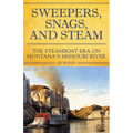 Sweeper, Snags, and Steam: The Steamboat Era on the Upper Missouri River - Paperback