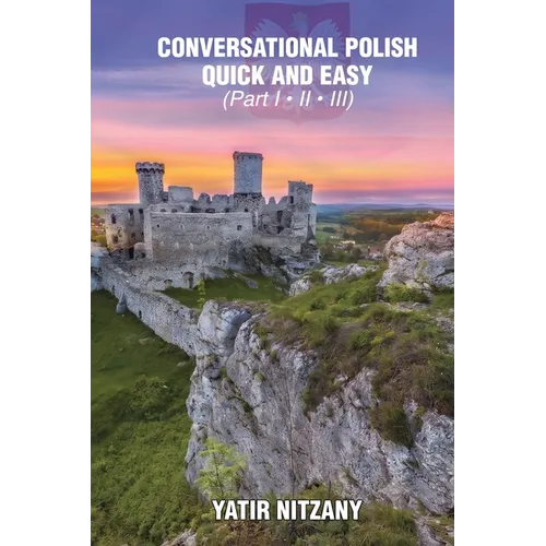 Conversational Polish Quick and Easy: The Most Innovative Technique to Learn the Polish Language for Beginners, Intermediate, and Advanced Speakers. - Paperback