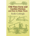 Old-Time Farm and Garden Devices and How to Make Them - Paperback