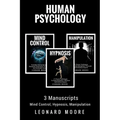 Human Psychology: 3 Manuscripts - Mind Control, Hypnosis, Manipulation - Paperback