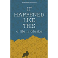 It Happened Like This: A Life in Alaska - Paperback