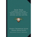 Sign Talk: A Universal Signal Code, Without Apparatus, For Use In The Army, The Navy, Camping, Hunting, And Daily Life (1918) - Paperback