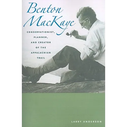 Benton Mackaye: Conservationist, Planner, and Creator of the Appalachian Trail - Paperback