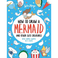 How to Draw a Mermaid and Other Cute Creatures with Simple Shapes in 5 Steps - Paperback