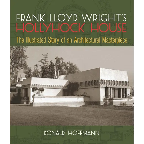 Frank Lloyd Wright's Hollyhock House: The Illustrated Story of an Architectural Masterpiece - Paperback