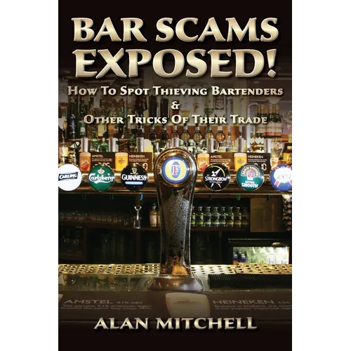 Bar Scams Exposed!: How to Spot Thieving Bartenders & Other Tricks of Their Trade - Paperback