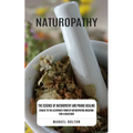 Naturopathy: The Essence of Naturopathy and Pranic Healing (Evolve to the Alternate Form of Naturopathic Medicine for a Healthier) - Paperback