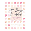 All Things Beautiful: 31 Devotions for Single Moms - Paperback