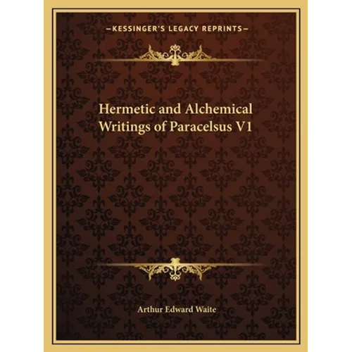 Hermetic and Alchemical Writings of Paracelsus V1 - Paperback