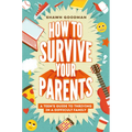 How to Survive Your Parents: A Teen's Guide to Thriving in a Difficult Family - Hardcover