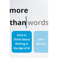 More Than Words: How to Think about Writing in the Age of AI - Hardcover