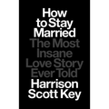How to Stay Married: The Most Insane Love Story Ever Told - Hardcover