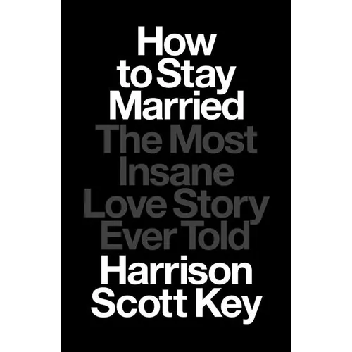 How to Stay Married: The Most Insane Love Story Ever Told - Hardcover