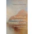 Towards an Incarnational Spiritual Culture - Hardcover