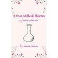 A Vase Without Flowers: A Poetry Collection - Hardcover