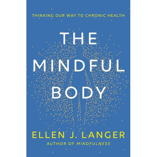 The Mindful Body: Thinking Our Way to Chronic Health - Hardcover