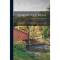 Somerville, Mass.; the Beautiful City of Seven Hills, Its History and Opportunities - Paperback