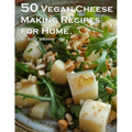 50 Vegan Cheese Making Recipes for Home - Paperback