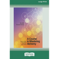A Course in Mastering Alchemy: Tools to Shift, Transform and Ascend [Standard Large Print 16 Pt Edition] - Paperback