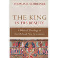 The King in His Beauty: A Biblical Theology of the Old and New Testaments - Hardcover
