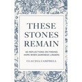 These Stones Remain: 60 Reflections on Finding Hope When Darkness Lingers - Paperback