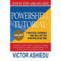 Powershell Tutorial Volume 1: 7 Practical Tutorials That Will Get You Scripting In No Time - Paperback