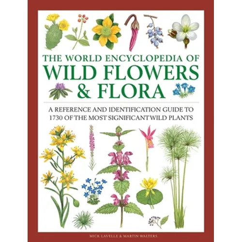 The World Encyclopedia of Wild Flowers & Flora: A Reference and Identification Guide to 1730 of the World's Most Significant Wild Plants - Hardcover