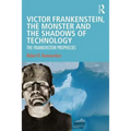 Victor Frankenstein, the Monster and the Shadows of Technology: The Frankenstein Prophecies - Paperback
