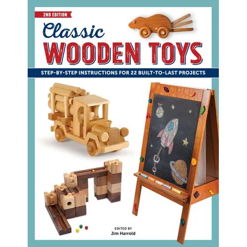 Classic Wooden Toys: Step-By-Step Instructions for 20 Built to Last Projects - Paperback
