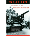 Twelve Days: The Story of the 1956 Hungarian Revolution - Paperback