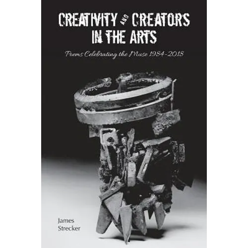 Creativity and Creators in the Arts: Poems Celebrating the Muse 1984-2018 - Paperback