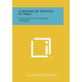 A History Of Antioch In Syria: From Seleucus To The Arab Conquest - Paperback