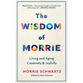 The Wisdom of Morrie: Living and Aging Creatively and Joyfully - Hardcover