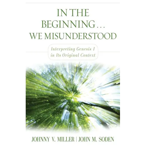 In the Beginning... We Misunderstood: Interpreting Genesis 1 in Its Original Context - Paperback