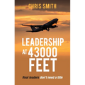 Leadership at 43,000 Feet: Real leaders don't need a title - Paperback