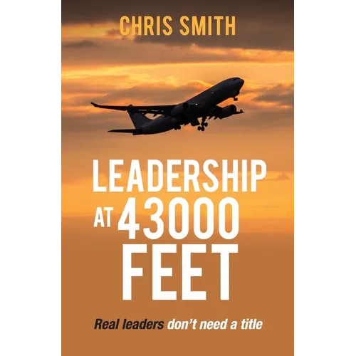 Leadership at 43,000 Feet: Real leaders don't need a title - Paperback