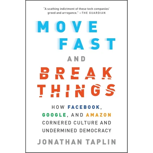 Move Fast and Break Things: How Facebook, Google, and Amazon Cornered Culture and Undermined Democracy - Paperback
