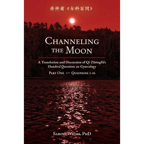 Channeling the Moon: A Translation and Discussion of Qi Zhongfu's Hundred Questions on Gynecology, Part One - Paperback