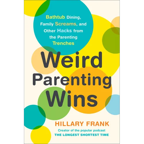 Weird Parenting Wins: Bathtub Dining, Family Screams, and Other Hacks from the Parenting Trenches - Paperback