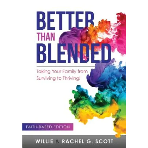 Better Than Blended: Taking Your Family from Surviving To Thriving! - Paperback