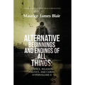 Alternative Beginnings and Endings of All Things: Science, Religion, Politics, and Cards, Hypervolume II - Hardcover