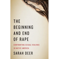 The Beginning and End of Rape: Confronting Sexual Violence in Native America - Paperback