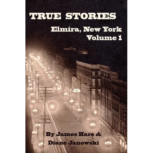 True Stories of Elmira, New York Volume 1 - Paperback