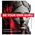Be Your Own Guru: 34 Essays on Figuring Out Life - Hardcover